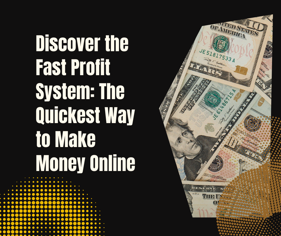 Discover the Fast Profit System The Quickest Way to Make Money Online