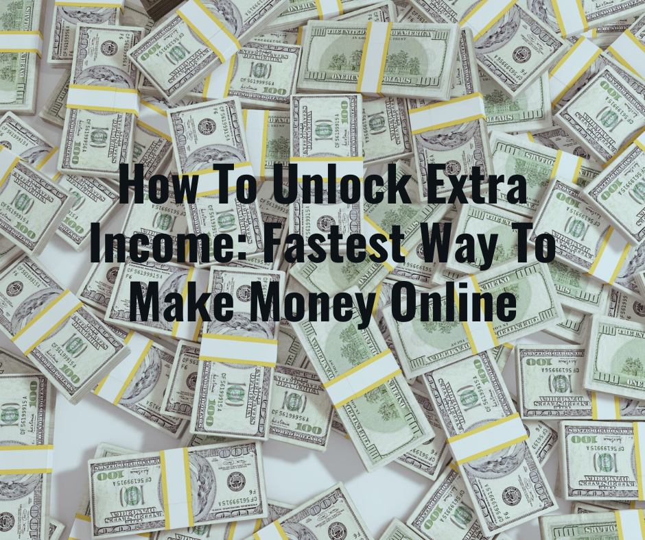 How To Unlock Extra Income: Fastest Way To Make Money Online