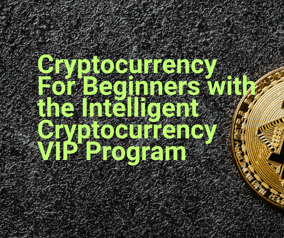 Cryptocurrency For Beginners with the Intelligent Cryptocurrency VIP Program